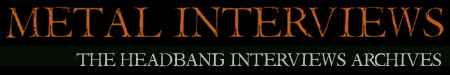 Metal Interviews: The Headbang Interviews Archives